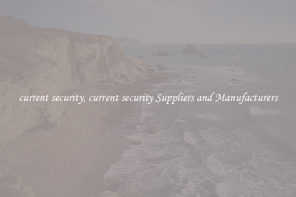 current security, current security Suppliers and Manufacturers