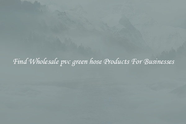 Find Wholesale pvc green hose Products For Businesses