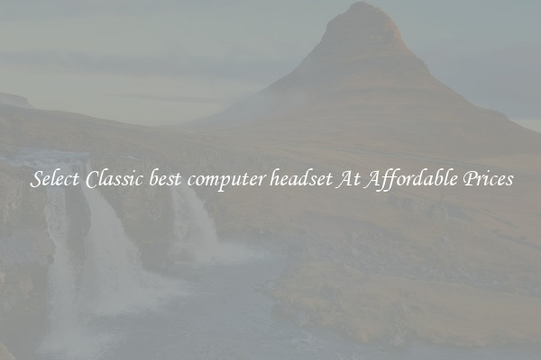 Select Classic best computer headset At Affordable Prices