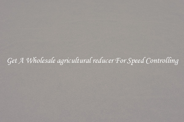 Get A Wholesale agricultural reducer For Speed Controlling