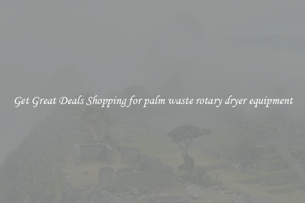 Get Great Deals Shopping for palm waste rotary dryer equipment