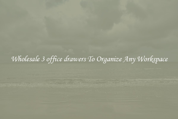 Wholesale 3 office drawers To Organize Any Workspace