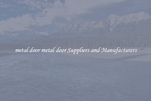metal door metal door Suppliers and Manufacturers