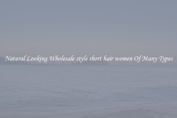 Natural Looking Wholesale style short hair women Of Many Types