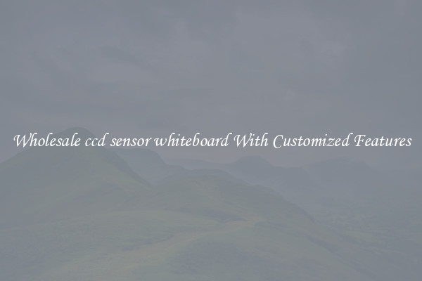 Wholesale ccd sensor whiteboard With Customized Features