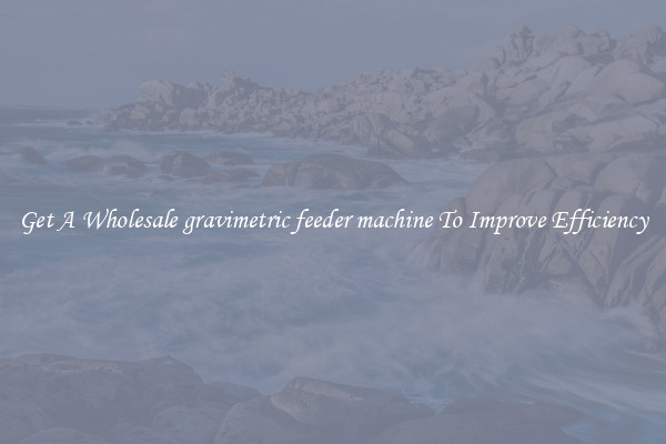 Get A Wholesale gravimetric feeder machine To Improve Efficiency