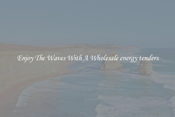 Enjoy The Waves With A Wholesale energy tenders