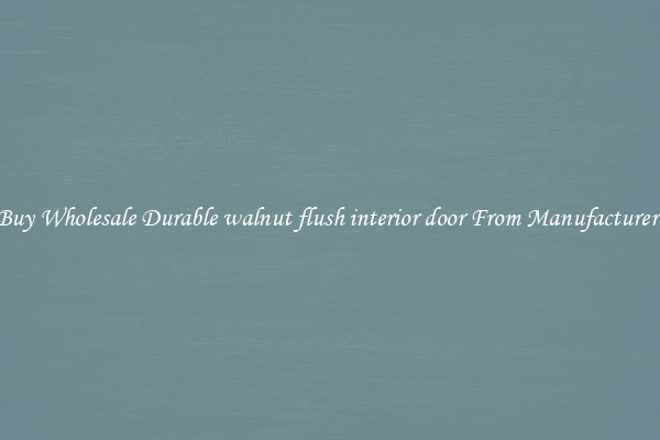 Buy Wholesale Durable walnut flush interior door From Manufacturers