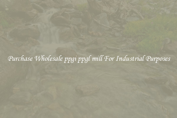 Purchase Wholesale ppgi ppgl mill For Industrial Purposes