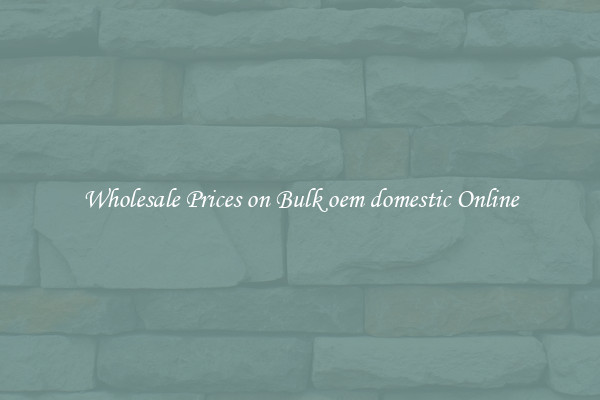 Wholesale Prices on Bulk oem domestic Online