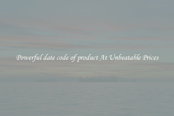 Powerful date code of product At Unbeatable Prices