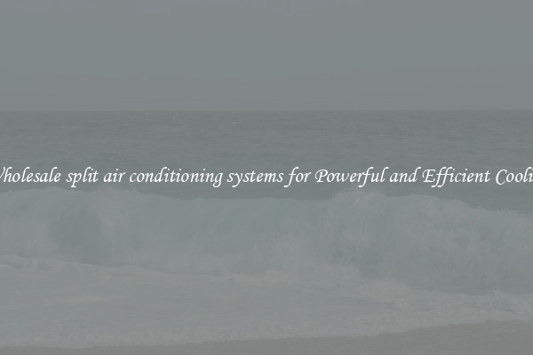 Wholesale split air conditioning systems for Powerful and Efficient Cooling