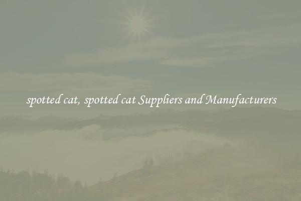 spotted cat, spotted cat Suppliers and Manufacturers