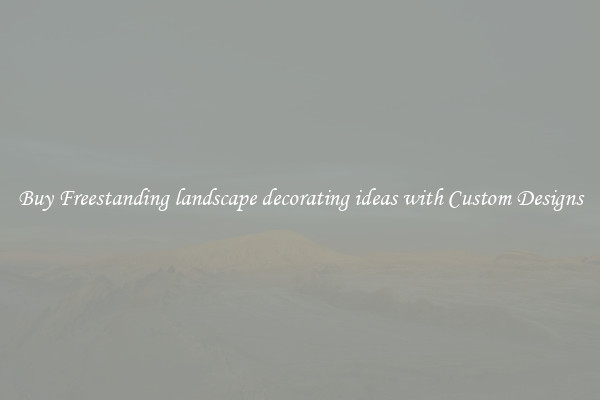 Buy Freestanding landscape decorating ideas with Custom Designs