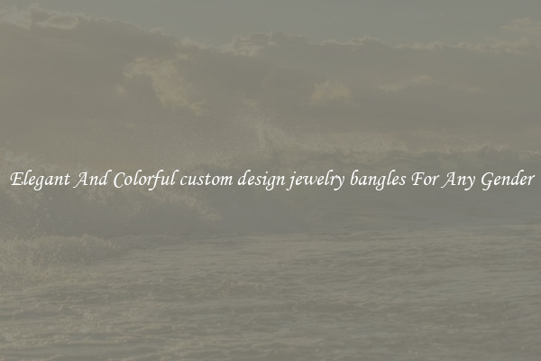 Elegant And Colorful custom design jewelry bangles For Any Gender