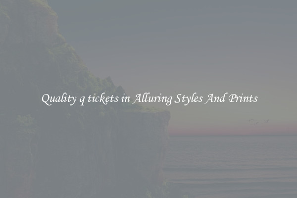 Quality q tickets in Alluring Styles And Prints