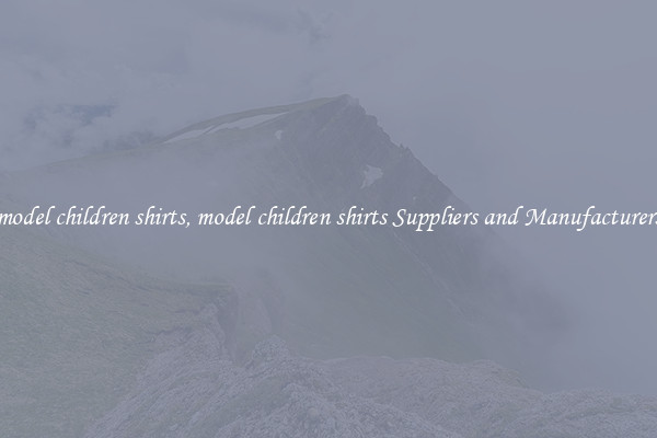 model children shirts, model children shirts Suppliers and Manufacturers