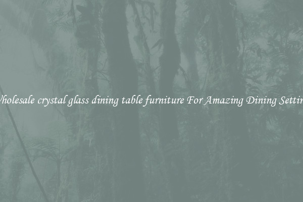 Wholesale crystal glass dining table furniture For Amazing Dining Settings