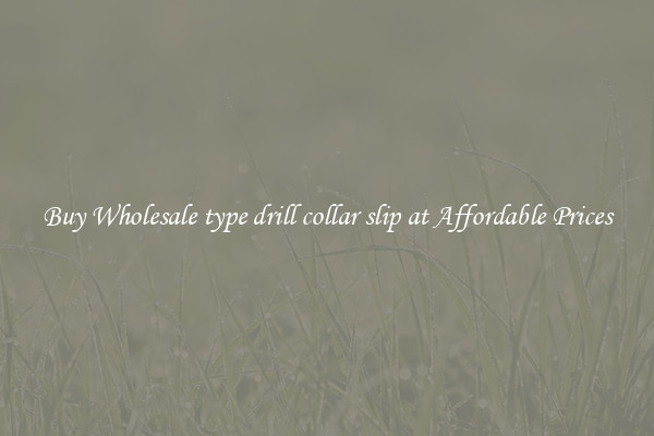 Buy Wholesale type drill collar slip at Affordable Prices