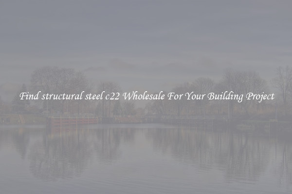 Find structural steel c22 Wholesale For Your Building Project