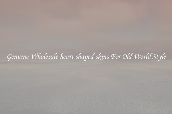 Genuine Wholesale heart shaped skins For Old World Style