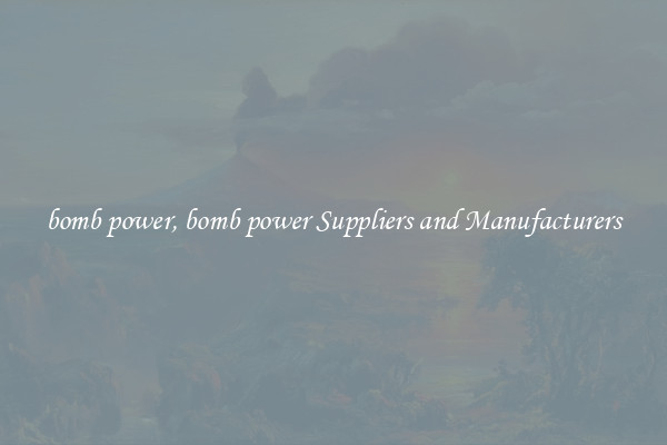 bomb power, bomb power Suppliers and Manufacturers