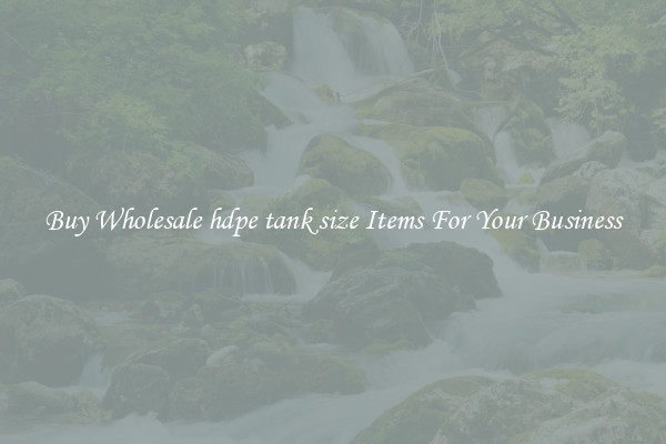 Buy Wholesale hdpe tank size Items For Your Business