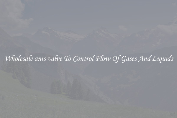 Wholesale anis valve To Control Flow Of Gases And Liquids