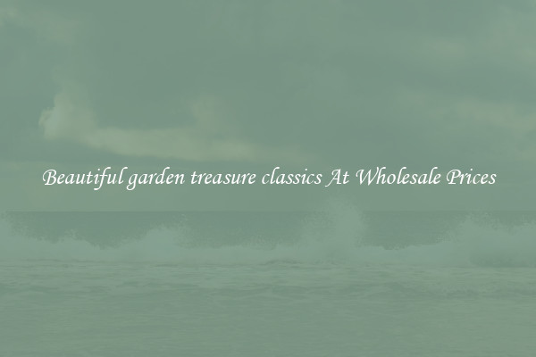 Beautiful garden treasure classics At Wholesale Prices