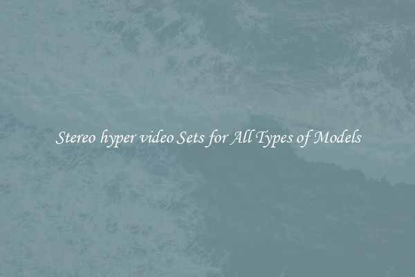 Stereo hyper video Sets for All Types of Models