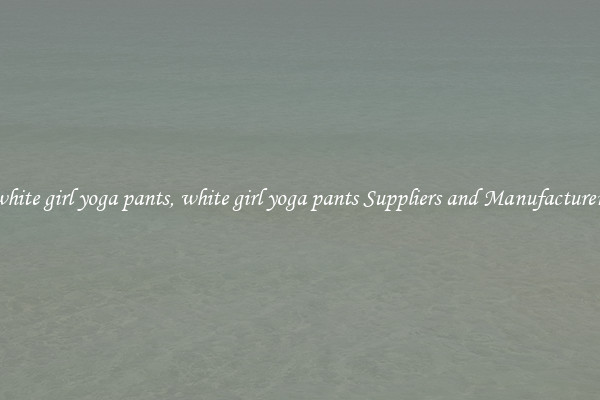 white girl yoga pants, white girl yoga pants Suppliers and Manufacturers