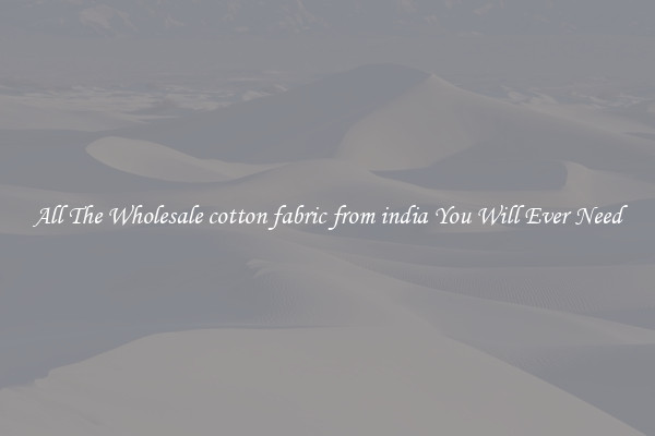 All The Wholesale cotton fabric from india You Will Ever Need