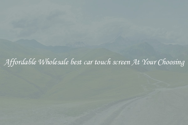 Affordable Wholesale best car touch screen At Your Choosing