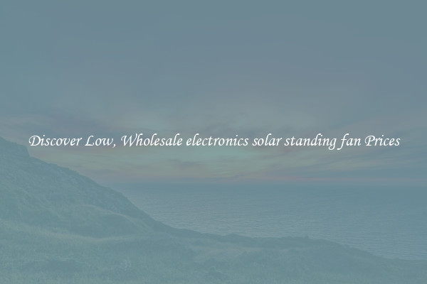 Discover Low, Wholesale electronics solar standing fan Prices