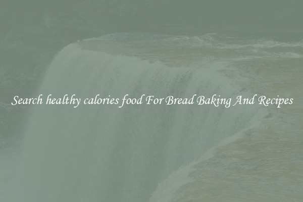 Search healthy calories food For Bread Baking And Recipes