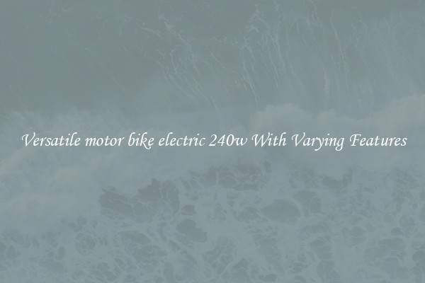 Versatile motor bike electric 240w With Varying Features