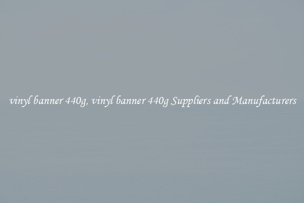 vinyl banner 440g, vinyl banner 440g Suppliers and Manufacturers