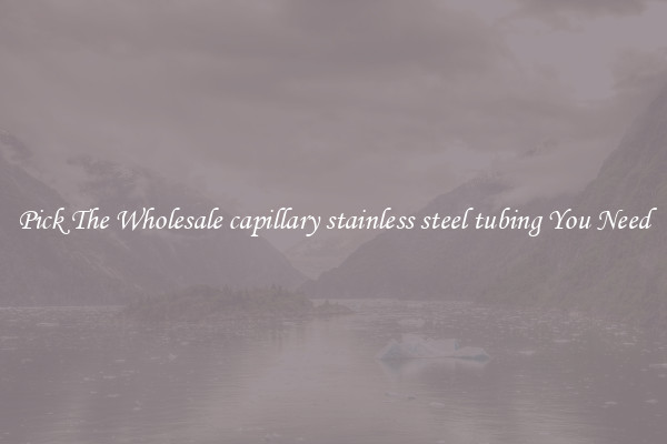 Pick The Wholesale capillary stainless steel tubing You Need