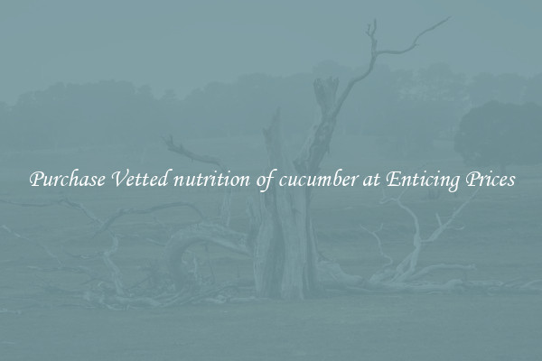 Purchase Vetted nutrition of cucumber at Enticing Prices