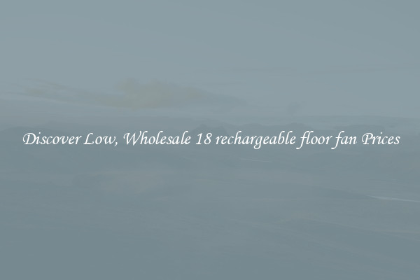 Discover Low, Wholesale 18 rechargeable floor fan Prices