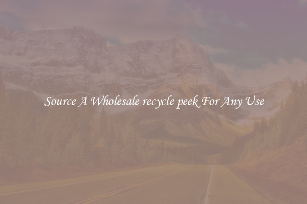 Source A Wholesale recycle peek For Any Use