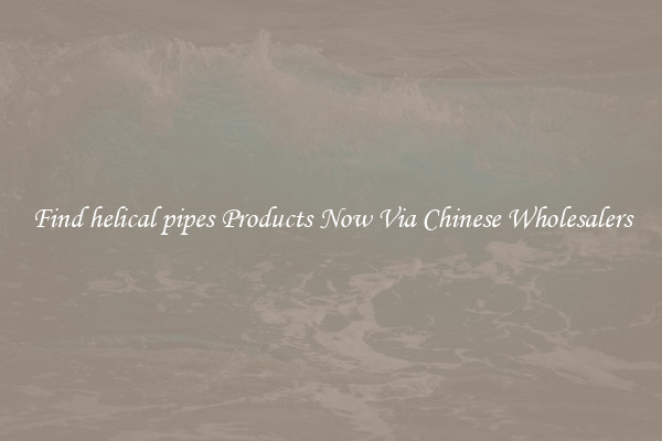 Find helical pipes Products Now Via Chinese Wholesalers